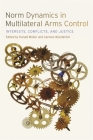 Norm Dynamics in Multilateral Arms Control: Interests, Conflicts, and Justice (Studies in Security and International Affairs) Cover Image