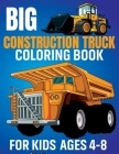 Big Construction Truck Coloring Book for Kids Ages 4-8: Awesome Coloring Book Include Excavators, Cranes, Dump Trucks, Cement Trucks, Steam Rollers Fo By Bigtruck Fun Publishing Cover Image