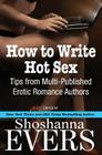 How to Write Hot Sex: Tips from Multi-Published Erotic Romance Authors By Cari Quinn (Contribution by), Charlotte Stein (Contribution by), Desiree Holt (Contribution by) Cover Image