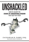Unshackled: How to Escape the Chains of Conventional Wisdom that Keep You Poor By Zachariah Parry Cover Image