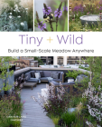 Tiny and Wild: Build a Small-Scale Meadow Anywhere By Graham Laird Gardner Cover Image