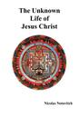 The Unknown Life of Jesus Christ By Nicolas Notovitch, J. H. Connelly (Translator), L. Landsberg (Translator) Cover Image