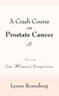 A Crash Course on Prostate Cancer: From One Woman's Perspective By Lynne Rosenberg Cover Image