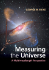 Measuring the Universe: A Multiwavelength Perspective By George H. Rieke Cover Image