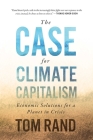 The Case for Climate Capitalism: Economic Solutions for a Planet in Crisis By Tom Rand Cover Image