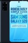 The Ridiculously Simple Guide to the Samsung Galaxy S20: A Newbies Guide to the Samsung Galaxy Phone Cover Image