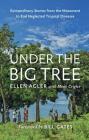 Under the Big Tree: Extraordinary Stories from the Movement to End Neglected Tropical Diseases By Ellen Agler, Mojie Crigler, Bill Gates (Foreword by) Cover Image
