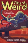 City of Weird: 30 Otherworldly Portland Tales By Gigi Little (Editor) Cover Image