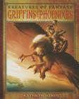 Griffins and Phoenixes (Creatures of Fantasy) By Kathryn Hinds Cover Image