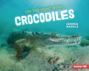 On the Hunt with Crocodiles By Sandra Markle Cover Image