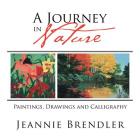 A Journey in Nature: Paintings, Drawings and Calligraphy By Jeannie Brendler Cover Image