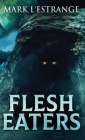 Flesh Eaters By Mark L'Estrange Cover Image