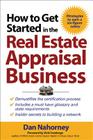 How to Get Started in the Real Estate Appraisal Business By Dan Nahorney, Vicki Lankarge Cover Image