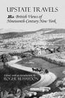 Upstate Travels: British Views of Nineteenth-Century New York (York State Books) By Roger M. Haydon (Editor) Cover Image