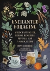 Enchanted Foraging: Wildcrafting for Herbal Remedies, Rituals, and a Magical Life By Ebony Gheorghe Cover Image
