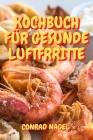 Kochbuch Für Gesunde Luftfrritte By Conrad Nagel Cover Image