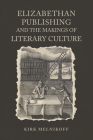 Elizabethan Publishing and the Makings of Literary Culture (Studies in Book and Print Culture) By Kirk Melnikoff Cover Image