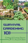 Survival Gardening 101: Getting A Growing Season Off To A Good Start: Basics Of Gardening Cover Image
