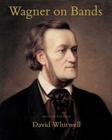 Wagner on Bands By Craig Dabelstein (Editor), David Whitwell Cover Image