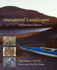 Unnatural Landscapes: Tracking Invasive Species By Ceiridwen Terrill, Gary Paul Nabhan (Foreword by) Cover Image