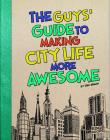 The Guys' Guide to Making City Life More Awesome (Guys' Guides) Cover Image
