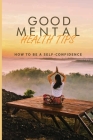 Good Mental Health Tips: How To Be A Self-Confidence: Habits For Self-Discipline Cover Image