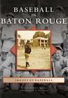 Baseball in Baton Rouge (Images of Baseball) By Michael Bielawa, Janice Bielawa, Mel Didier (Foreword by) Cover Image