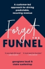 Forget the Funnel: A Customer-Led Approach for Driving Predictable, Recurring Revenue By Georgiana Laudi, Claire Suellentrop Cover Image