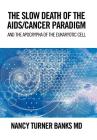 The Slow Death of the Aids/Cancer Paradigm: And the Apocrypha of the Eukaryotic Cell Cover Image