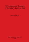 The Architectural Ornament of Diocletian's Palace at Split (BAR International #639) By Sheila McNally Cover Image