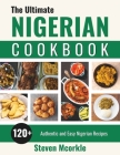 The Ultimate Nigerian Cookbook: 120+ Authentic and Easy Nigerian Recipes By Steven McOrkle Cover Image