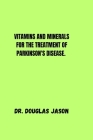 Vitamins and Minerals for the Treatment of Parkinson Disease. By Douglas Jason Cover Image