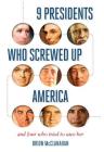 9 Presidents Who Screwed Up America: And Four Who Tried to Save Her By Brion McClanahan Cover Image