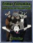 Critter Costuming: Making Mascots and Fabricating Fursuits By Adam Riggs Cover Image