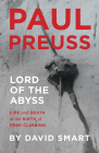 Paul Preuss: Lord of the Abyss: Life and Death at the Birth of Free-Climbing Cover Image