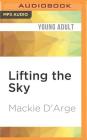 Lifting the Sky By MacKie D'Arge, Rachel Caplan (Read by) Cover Image