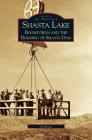 Shasta Lake: Boomtowns and the Building of the Shasta Dam By Al M. Rocca Cover Image