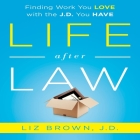 Life After Law: Finding Work You Love with the J.D. You Have Cover Image