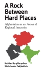 A Rock Between Hard Places: Afghanistan as an Arena of Regional Insecurity By Kristian Berg Harpviken, Shahrbanou Tadjbakhsh Cover Image
