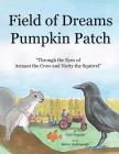 Field of Dreams Pumpkin Patch: Through the Eyes of Armani the Crow and Nutty the Squirrel Cover Image