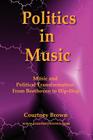 Politics in Music: Music and Political Transformation from Beethoven to Hip-Hop By Courtney Brown Cover Image