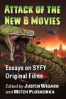 Attack of the New B Movies: Essays on Syfy Original Films By Justin Wigard (Editor), Mitch Ploskonka (Editor) Cover Image