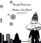 Margot Mushroom: Winter is the worst By Lynsey Bernard Cover Image