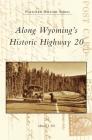 Along Wyoming's Historic Highway 20 By Michael J. Till Cover Image