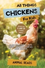 All Things Chickens For Kids: Filled With Plenty of Facts, Photos, and Fun to Learn all About Chickens Cover Image