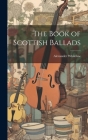 The Book of Scottish Ballads By Alexander Whitelaw Cover Image