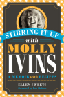 Stirring It Up with Molly Ivins: A Memoir with Recipes By Ellen Sweets, Lou Dubose (Introduction by) Cover Image
