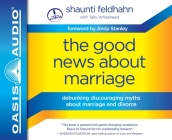 The Good News About Marriage: Debunking Discouraging Myths about Marriage and Divorce By Shaunti Feldhahn, Tally Whitehead (Contributions by), Shaunti Feldhahn (Narrator) Cover Image