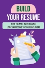 Build Your Resume: How To Make Your Resume Look Impressive To Your Employers: Job Objectives For Resumes By Sang Duropan Cover Image