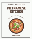 Vietnamese Kitchen: Simple and Tasty Recipes for Every Meal By Mia Baker Cover Image